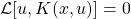 \mathcal{L} [u, K(x,u)] = 0