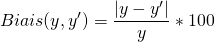 \begin{equation*} Biais(y, y') = \frac{| y - y' |}{y} * 100 \end{equation*}