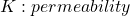 K : permeability