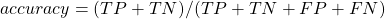 accuracy = (TP+TN)/(TP+TN+FP+FN)