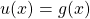 u(x)=g(x)