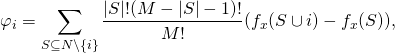 \begin{eqnarray*} &&\varphi_i=\sum_{S\subseteq N\setminus\{i\}}\frac{\left|S\right|!(M-\left|S\right|-1)!}{M!}(f_x(S\cup i)-f_x(S)), \end{eqnarray*}