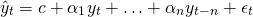 \begin{equation*} \hat{y}_t = c + \alpha_1 y_t + \ldots + \alpha_n y_{t-n} + \epsilon_t \end{equation*}